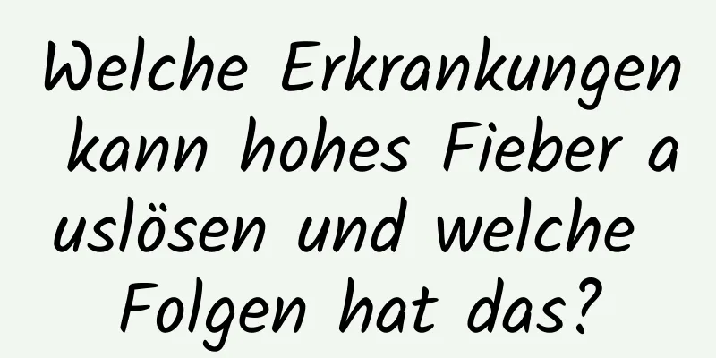 Welche Erkrankungen kann hohes Fieber auslösen und welche Folgen hat das?