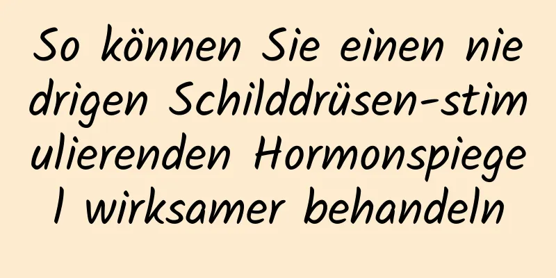So können Sie einen niedrigen Schilddrüsen-stimulierenden Hormonspiegel wirksamer behandeln