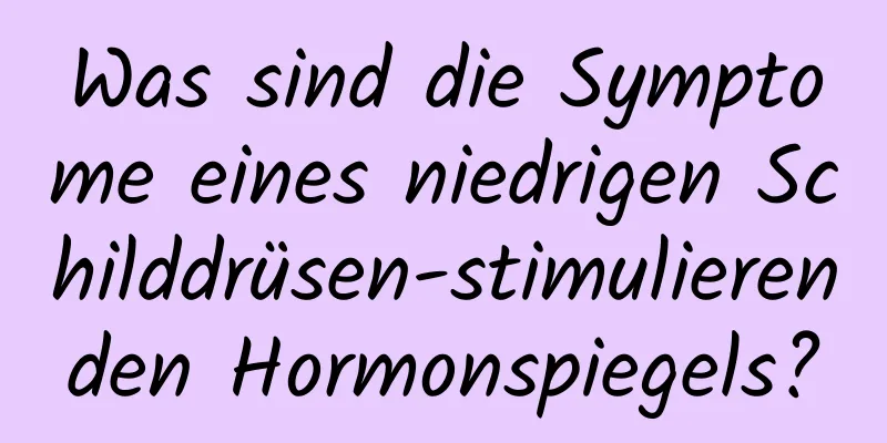 Was sind die Symptome eines niedrigen Schilddrüsen-stimulierenden Hormonspiegels?