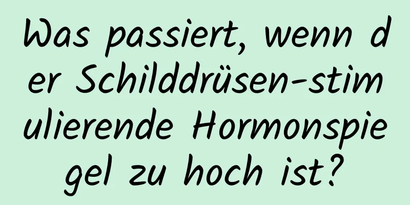 Was passiert, wenn der Schilddrüsen-stimulierende Hormonspiegel zu hoch ist?