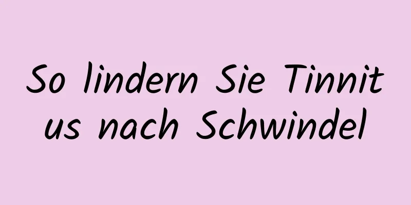 So lindern Sie Tinnitus nach Schwindel