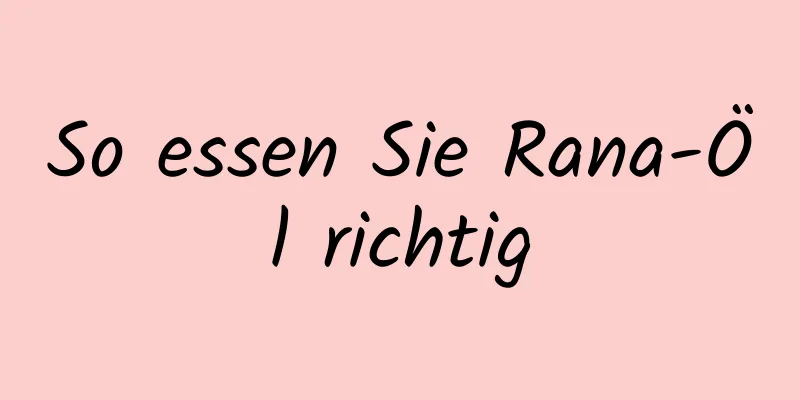 So essen Sie Rana-Öl richtig