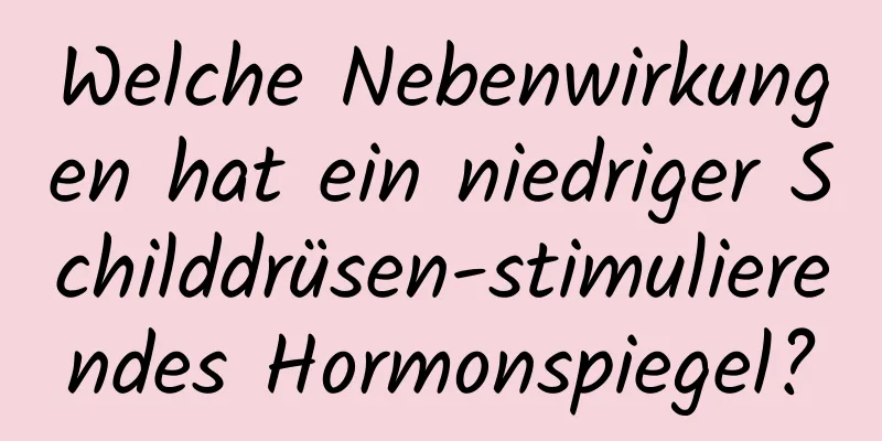 Welche Nebenwirkungen hat ein niedriger Schilddrüsen-stimulierendes Hormonspiegel?