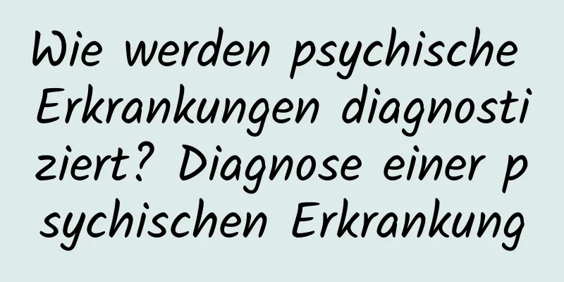 Wie werden psychische Erkrankungen diagnostiziert? Diagnose einer psychischen Erkrankung