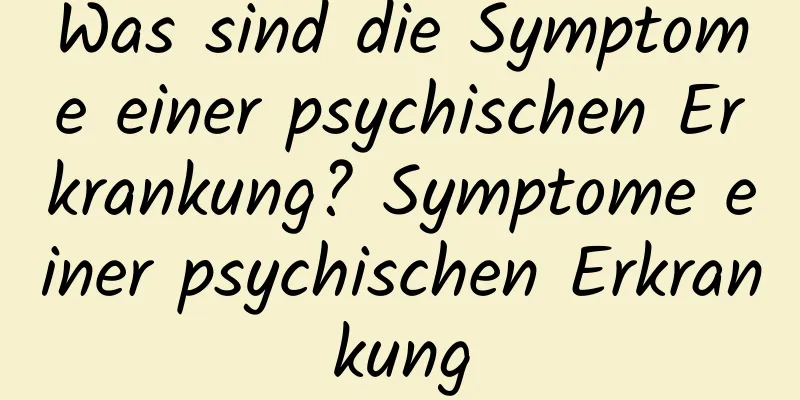 Was sind die Symptome einer psychischen Erkrankung? Symptome einer psychischen Erkrankung