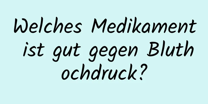Welches Medikament ist gut gegen Bluthochdruck?