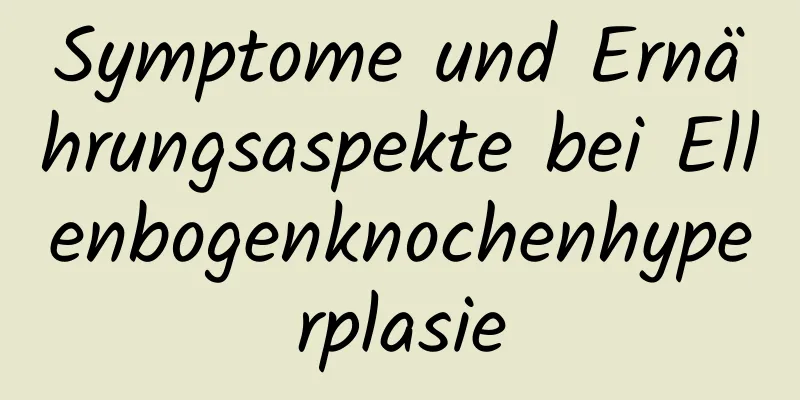 Symptome und Ernährungsaspekte bei Ellenbogenknochenhyperplasie