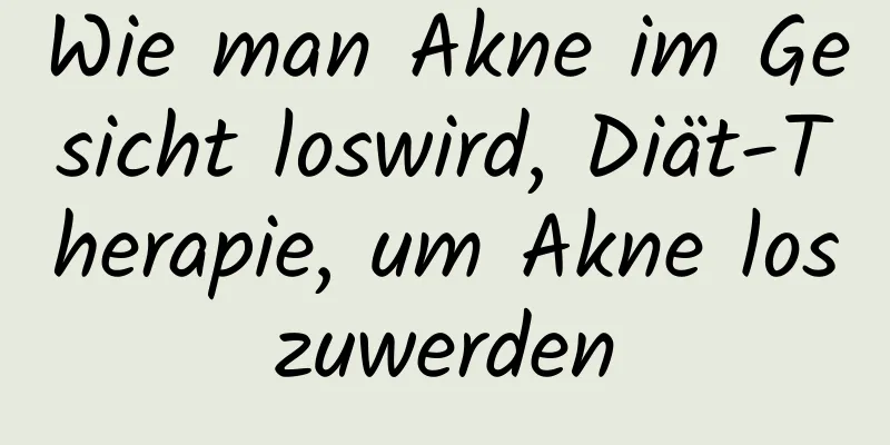 Wie man Akne im Gesicht loswird, Diät-Therapie, um Akne loszuwerden