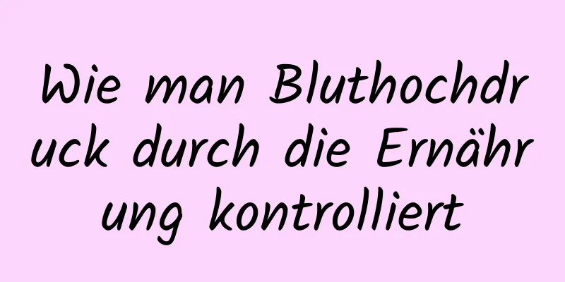 Wie man Bluthochdruck durch die Ernährung kontrolliert
