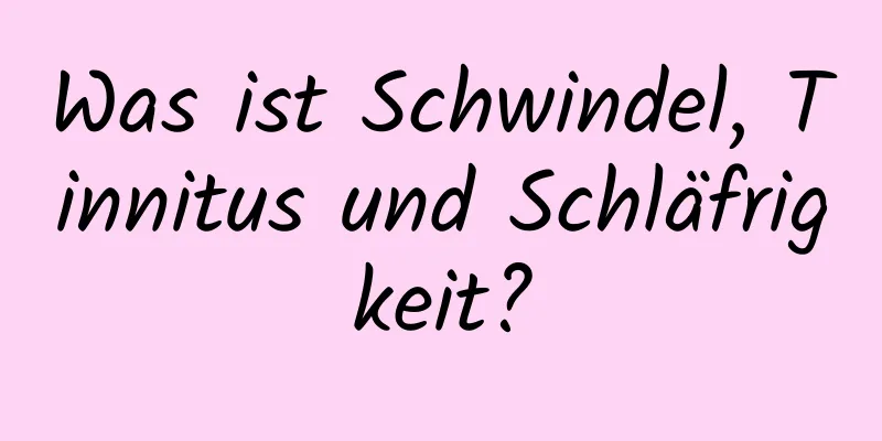 Was ist Schwindel, Tinnitus und Schläfrigkeit?