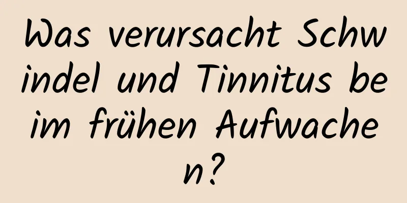 Was verursacht Schwindel und Tinnitus beim frühen Aufwachen?