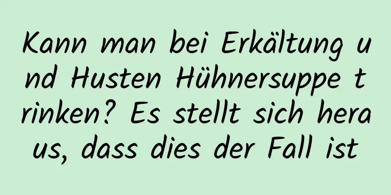 Kann man bei Erkältung und Husten Hühnersuppe trinken? Es stellt sich heraus, dass dies der Fall ist