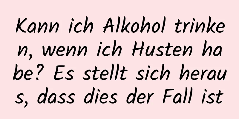 Kann ich Alkohol trinken, wenn ich Husten habe? Es stellt sich heraus, dass dies der Fall ist