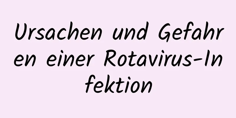 Ursachen und Gefahren einer Rotavirus-Infektion