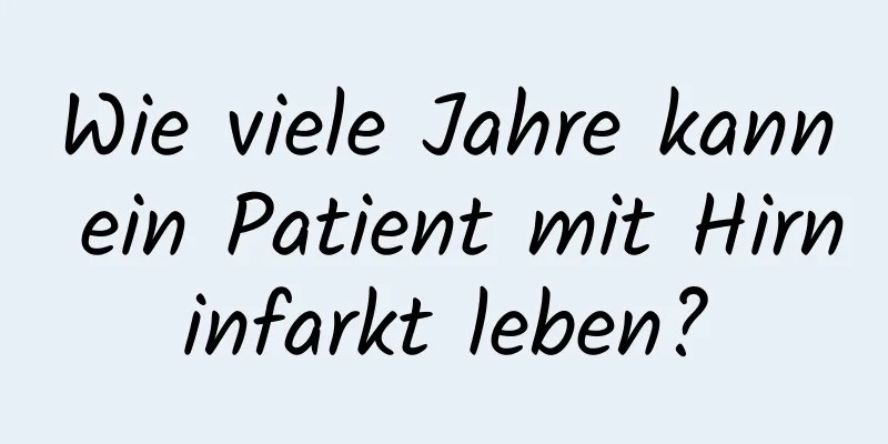 Wie viele Jahre kann ein Patient mit Hirninfarkt leben?