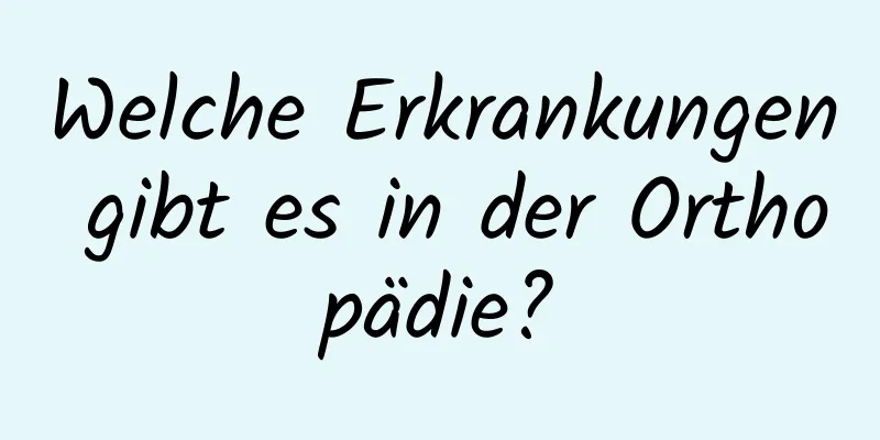 Welche Erkrankungen gibt es in der Orthopädie?