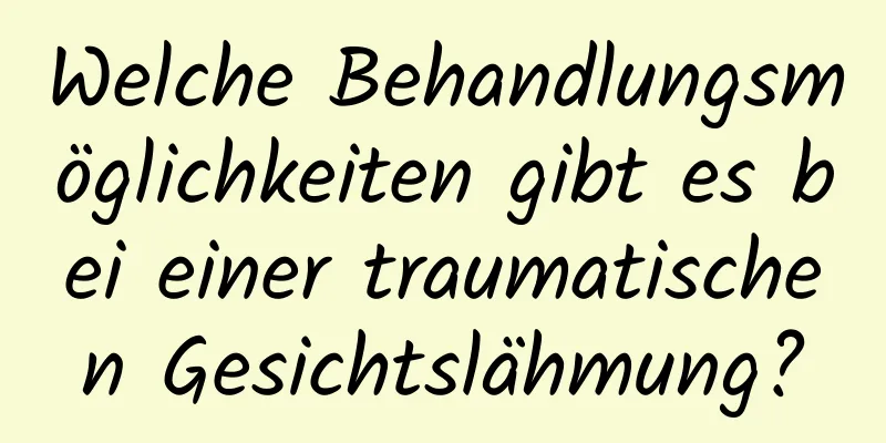 Welche Behandlungsmöglichkeiten gibt es bei einer traumatischen Gesichtslähmung?