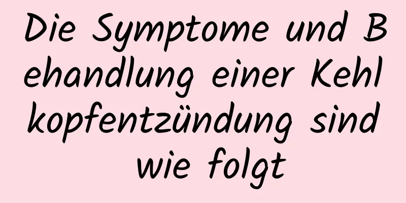 Die Symptome und Behandlung einer Kehlkopfentzündung sind wie folgt