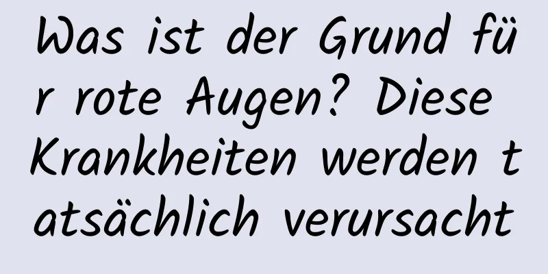 Was ist der Grund für rote Augen? Diese Krankheiten werden tatsächlich verursacht