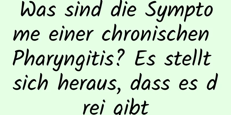 Was sind die Symptome einer chronischen Pharyngitis? Es stellt sich heraus, dass es drei gibt