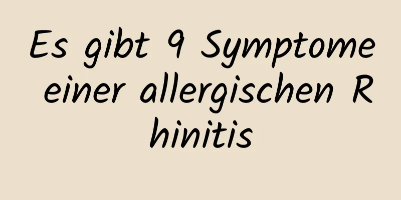 Es gibt 9 Symptome einer allergischen Rhinitis
