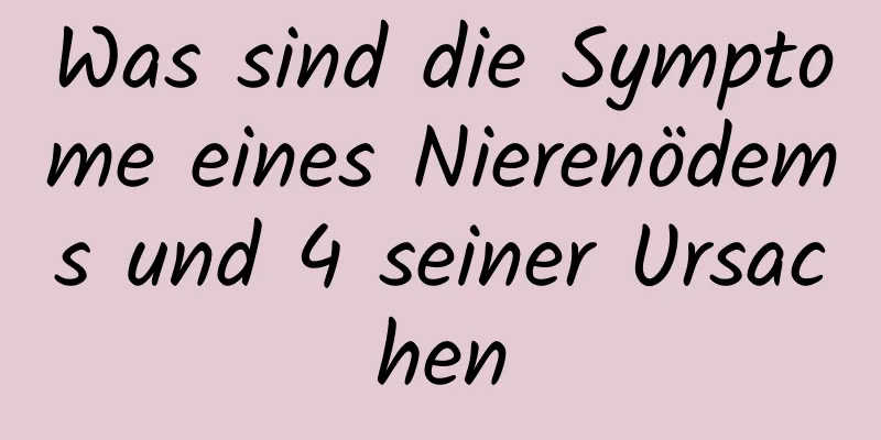 Was sind die Symptome eines Nierenödems und 4 seiner Ursachen