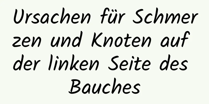 Ursachen für Schmerzen und Knoten auf der linken Seite des Bauches
