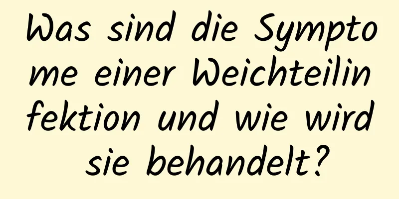 Was sind die Symptome einer Weichteilinfektion und wie wird sie behandelt?