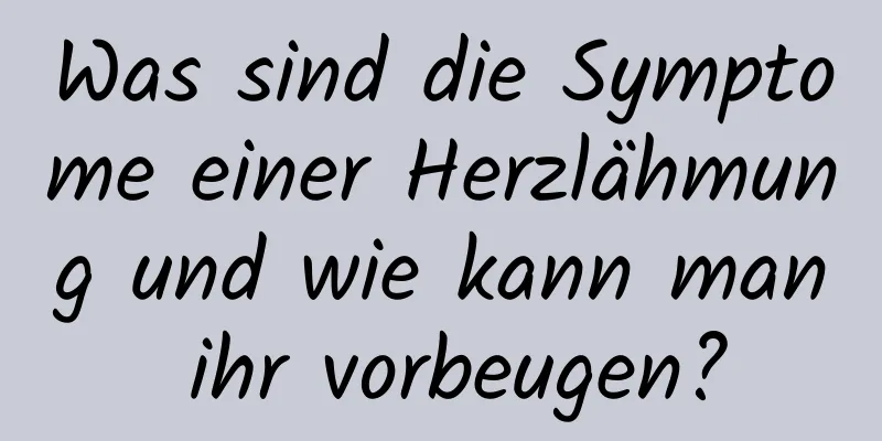 Was sind die Symptome einer Herzlähmung und wie kann man ihr vorbeugen?