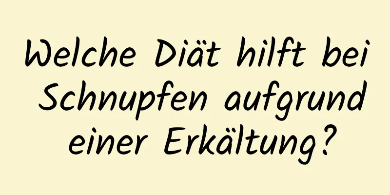 Welche Diät hilft bei Schnupfen aufgrund einer Erkältung?