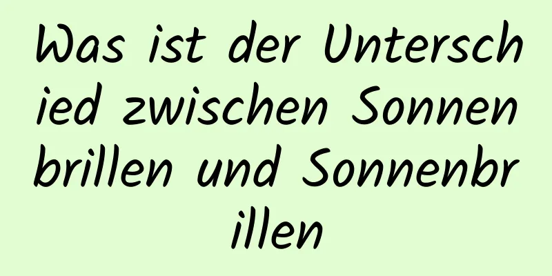 Was ist der Unterschied zwischen Sonnenbrillen und Sonnenbrillen