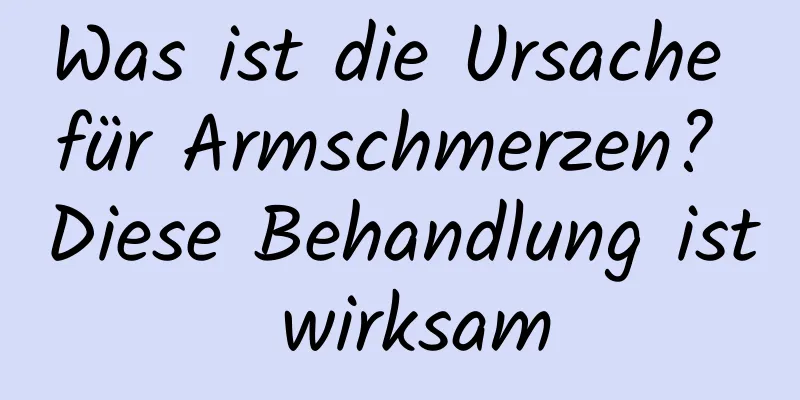Was ist die Ursache für Armschmerzen? Diese Behandlung ist wirksam