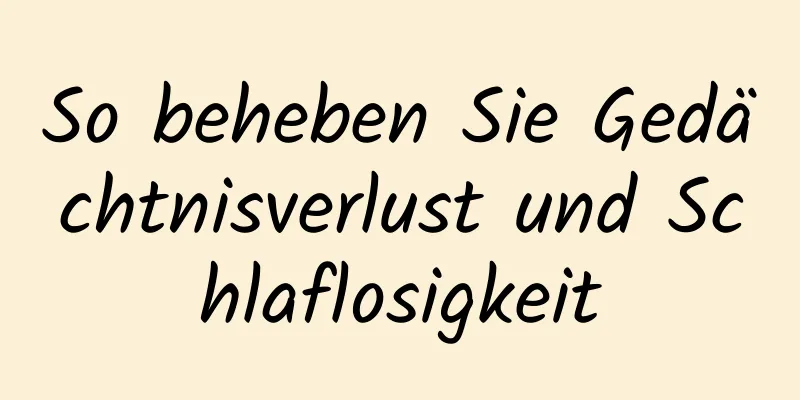 So beheben Sie Gedächtnisverlust und Schlaflosigkeit