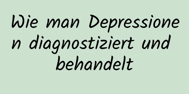 Wie man Depressionen diagnostiziert und behandelt