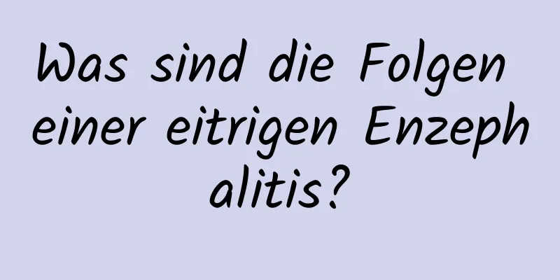 Was sind die Folgen einer eitrigen Enzephalitis?