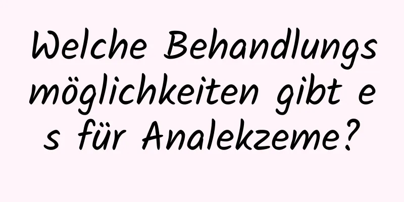 Welche Behandlungsmöglichkeiten gibt es für Analekzeme?