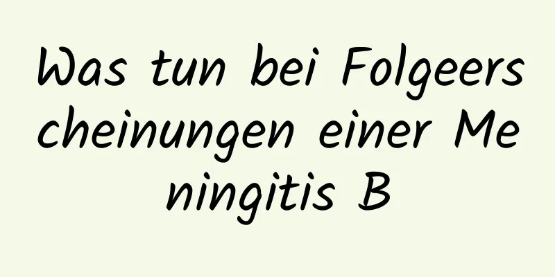 Was tun bei Folgeerscheinungen einer Meningitis B