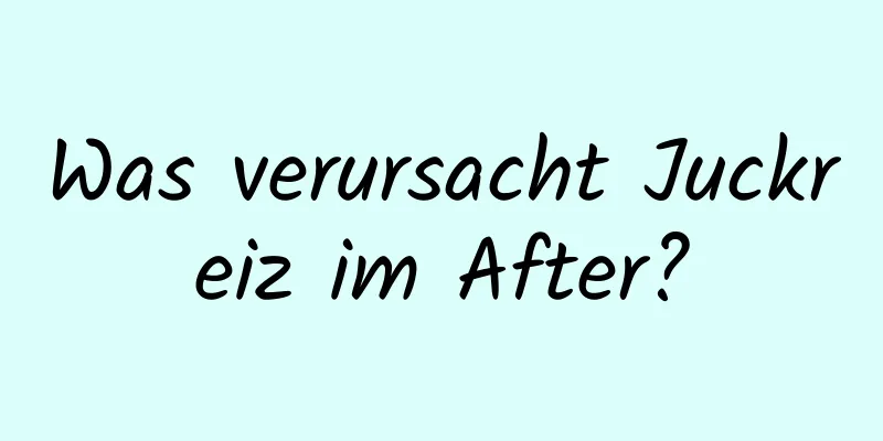 Was verursacht Juckreiz im After?