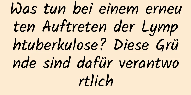 Was tun bei einem erneuten Auftreten der Lymphtuberkulose? Diese Gründe sind dafür verantwortlich