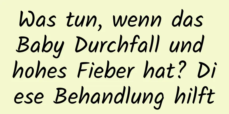Was tun, wenn das Baby Durchfall und hohes Fieber hat? Diese Behandlung hilft