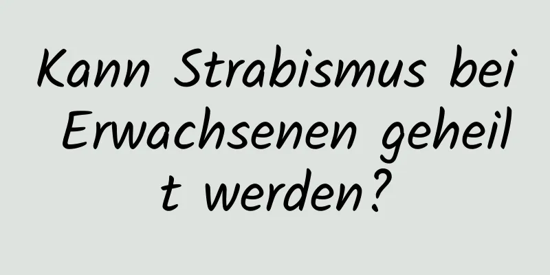 Kann Strabismus bei Erwachsenen geheilt werden?