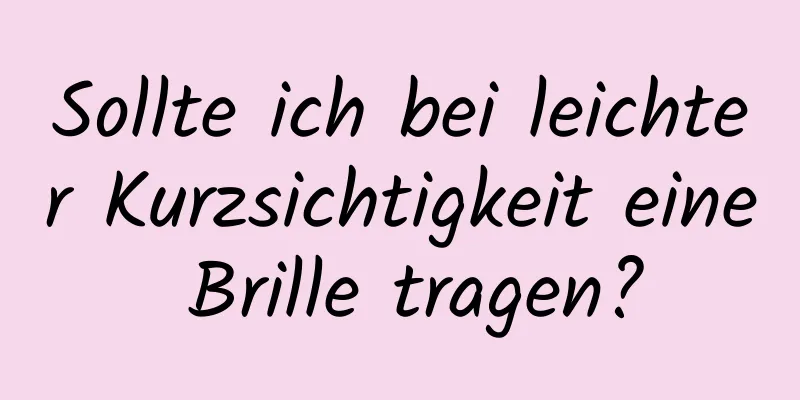 Sollte ich bei leichter Kurzsichtigkeit eine Brille tragen?