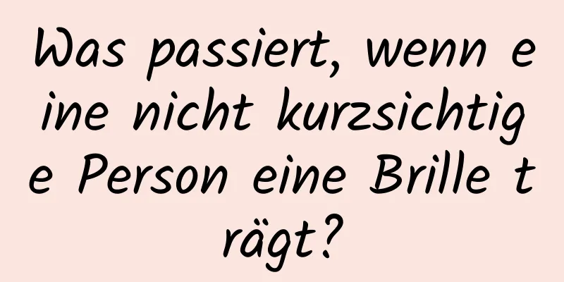 Was passiert, wenn eine nicht kurzsichtige Person eine Brille trägt?