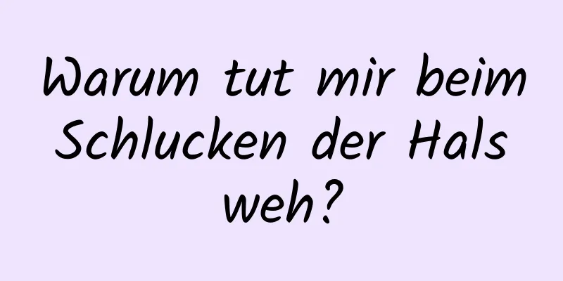 Warum tut mir beim Schlucken der Hals weh?