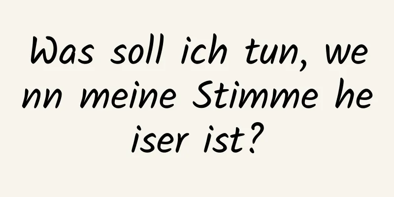 Was soll ich tun, wenn meine Stimme heiser ist?