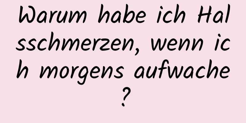 Warum habe ich Halsschmerzen, wenn ich morgens aufwache?
