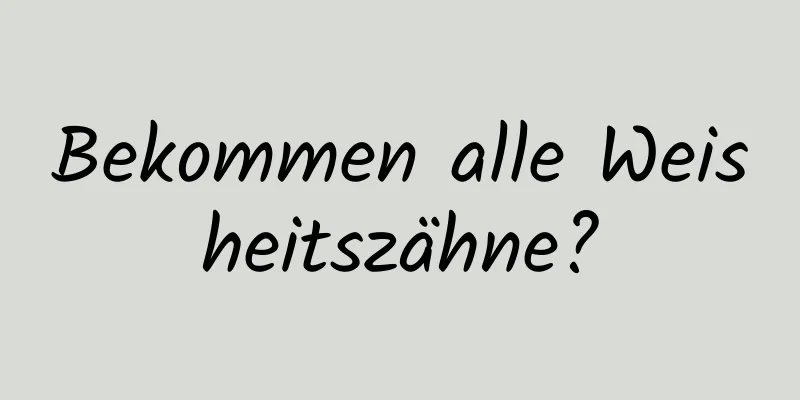 Bekommen alle Weisheitszähne?