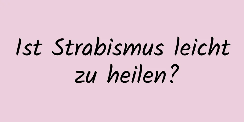 Ist Strabismus leicht zu heilen?
