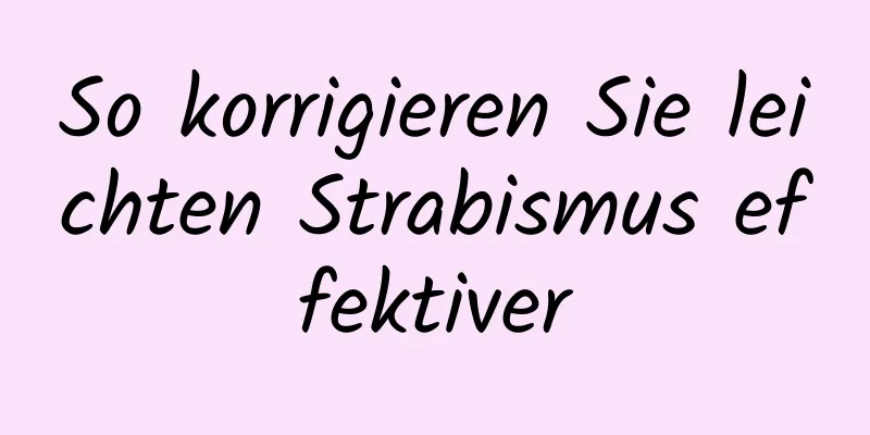 So korrigieren Sie leichten Strabismus effektiver