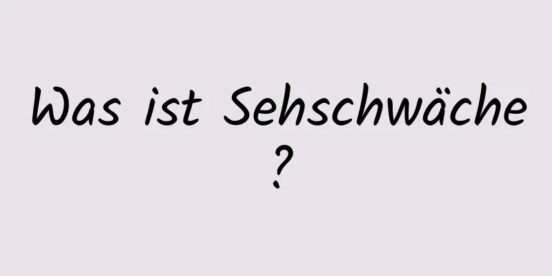 Was ist Sehschwäche?
